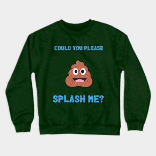 Could you please splash me Crewneck Sweatshirt